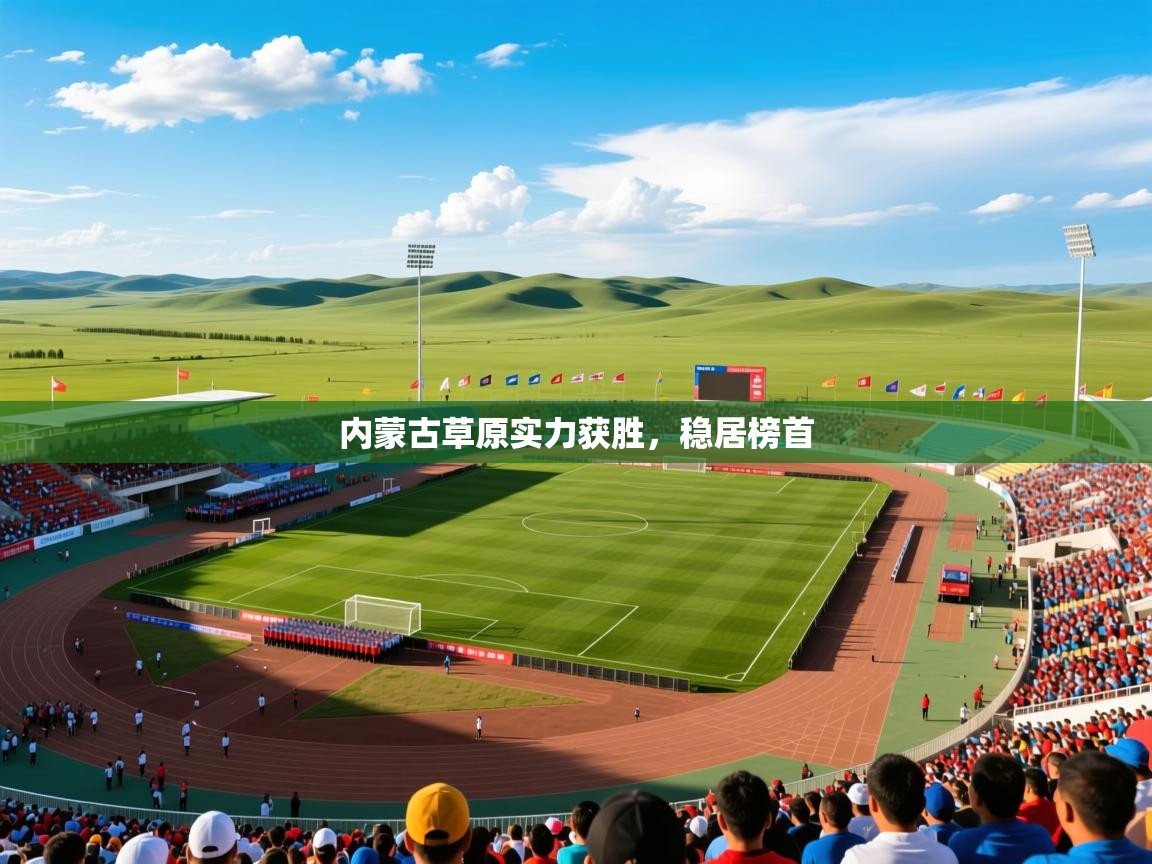 2025 ag娱乐是什么内蒙古草原实力获胜,稳居榜首 第1张