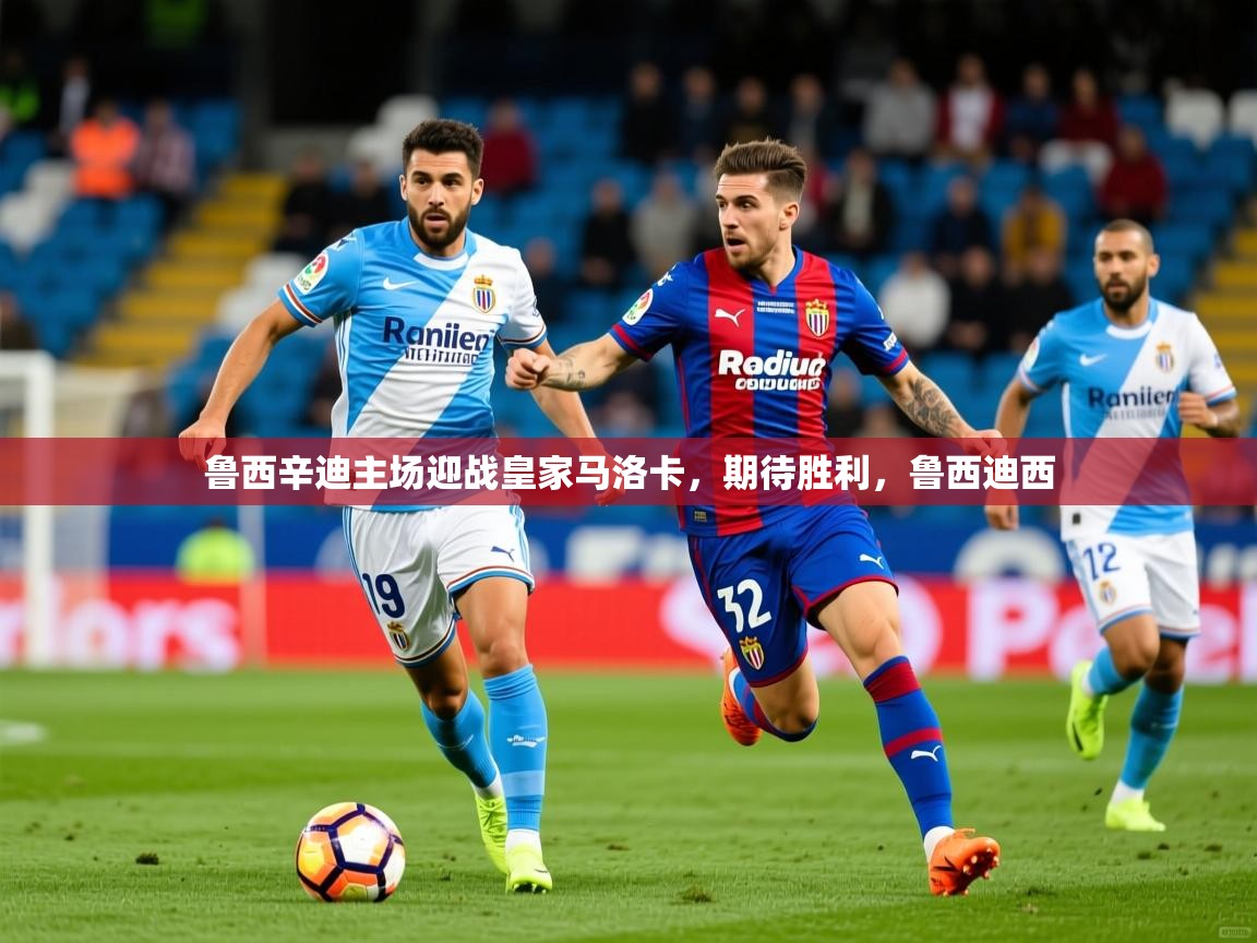 2025 ag娱乐赛王者荣耀鲁西辛迪主场迎战皇家马洛卡，期待胜利，鲁西迪西  第2张