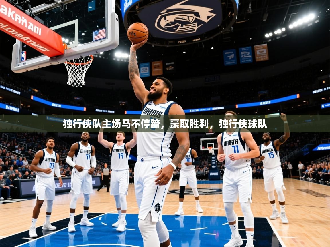 2025 ag娱乐老板是谁独行侠队主场马不停蹄,豪取胜利,独行侠球队 第2张