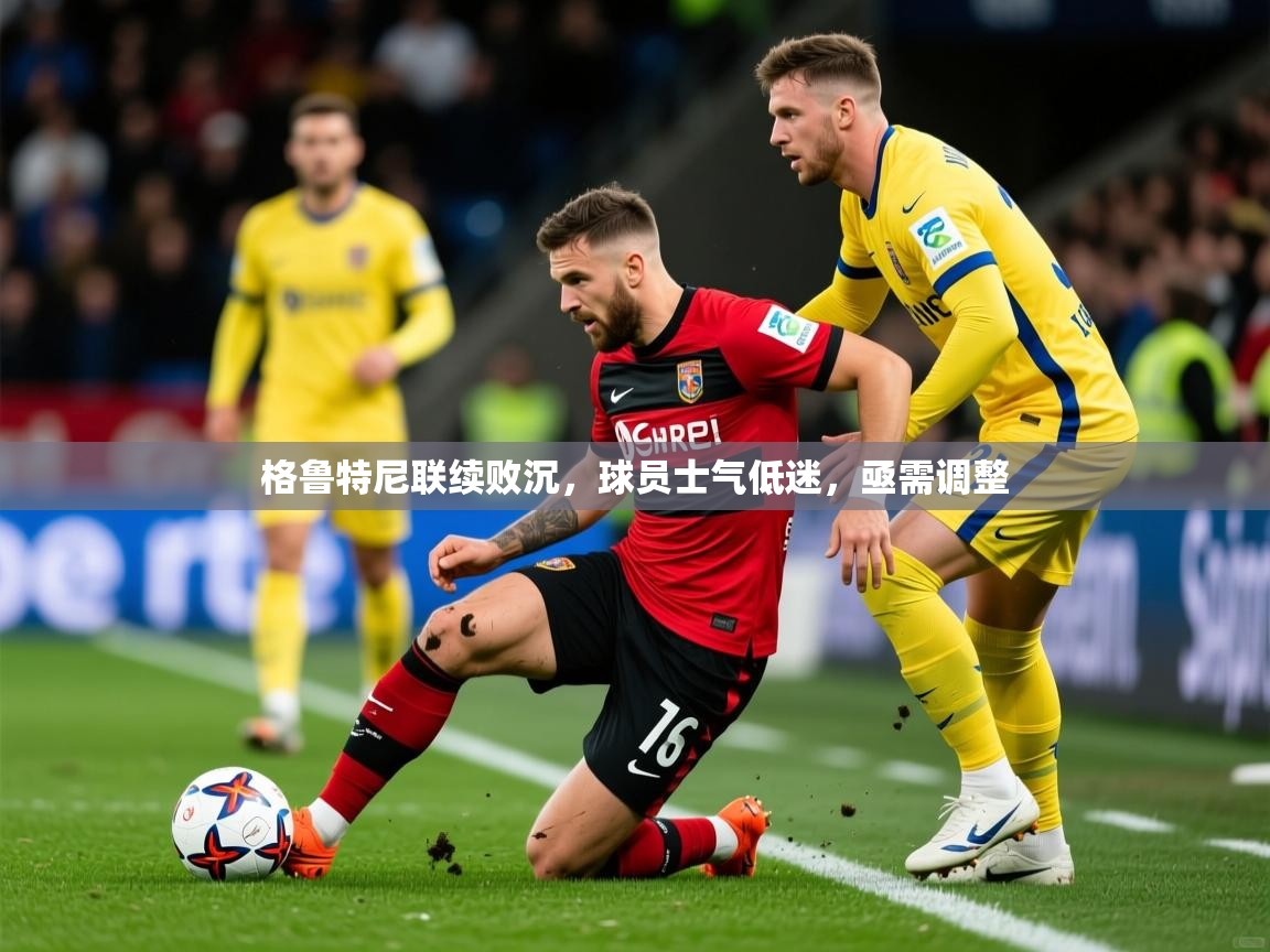 2025 ag娱乐森林舞会格鲁特尼联续败沉,球员士气低迷,亟需调整 第2张