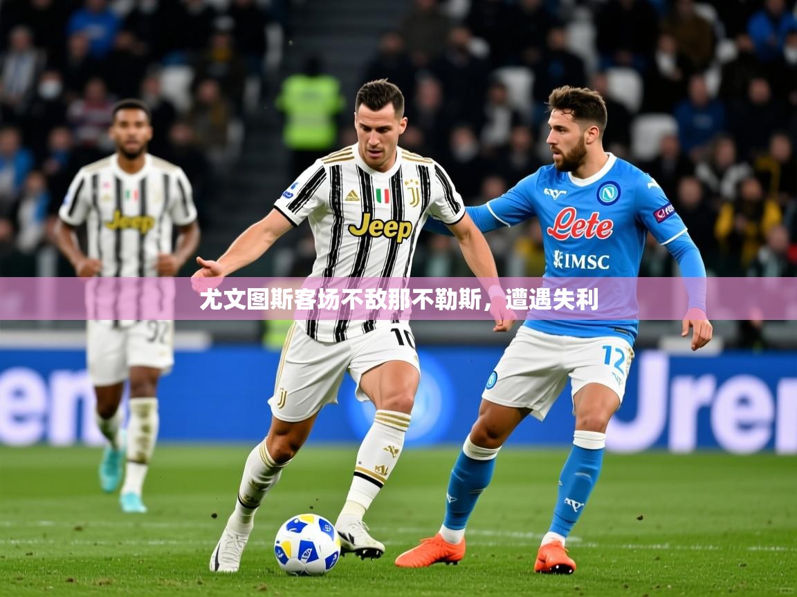 2025 ag娱乐赛尤文图斯客场不敌那不勒斯,遭遇失利 第2张