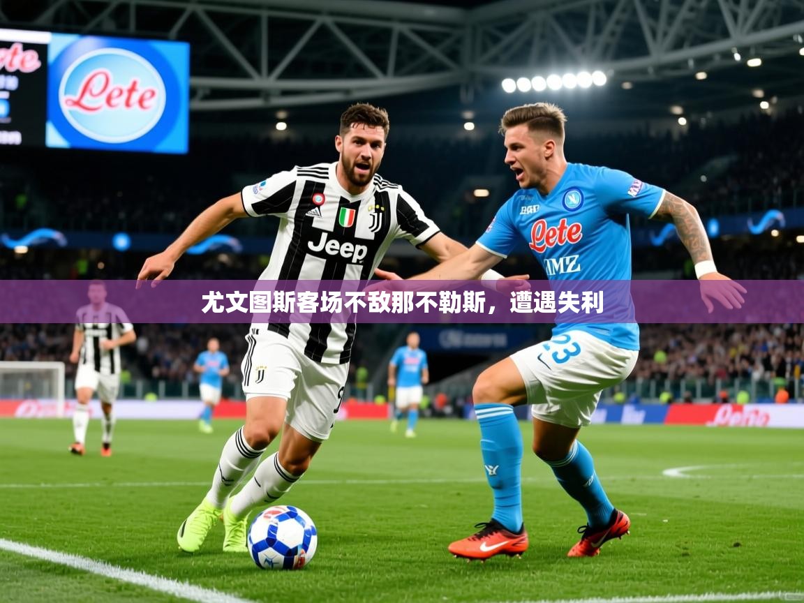 2025 ag娱乐赛尤文图斯客场不敌那不勒斯,遭遇失利 第4张