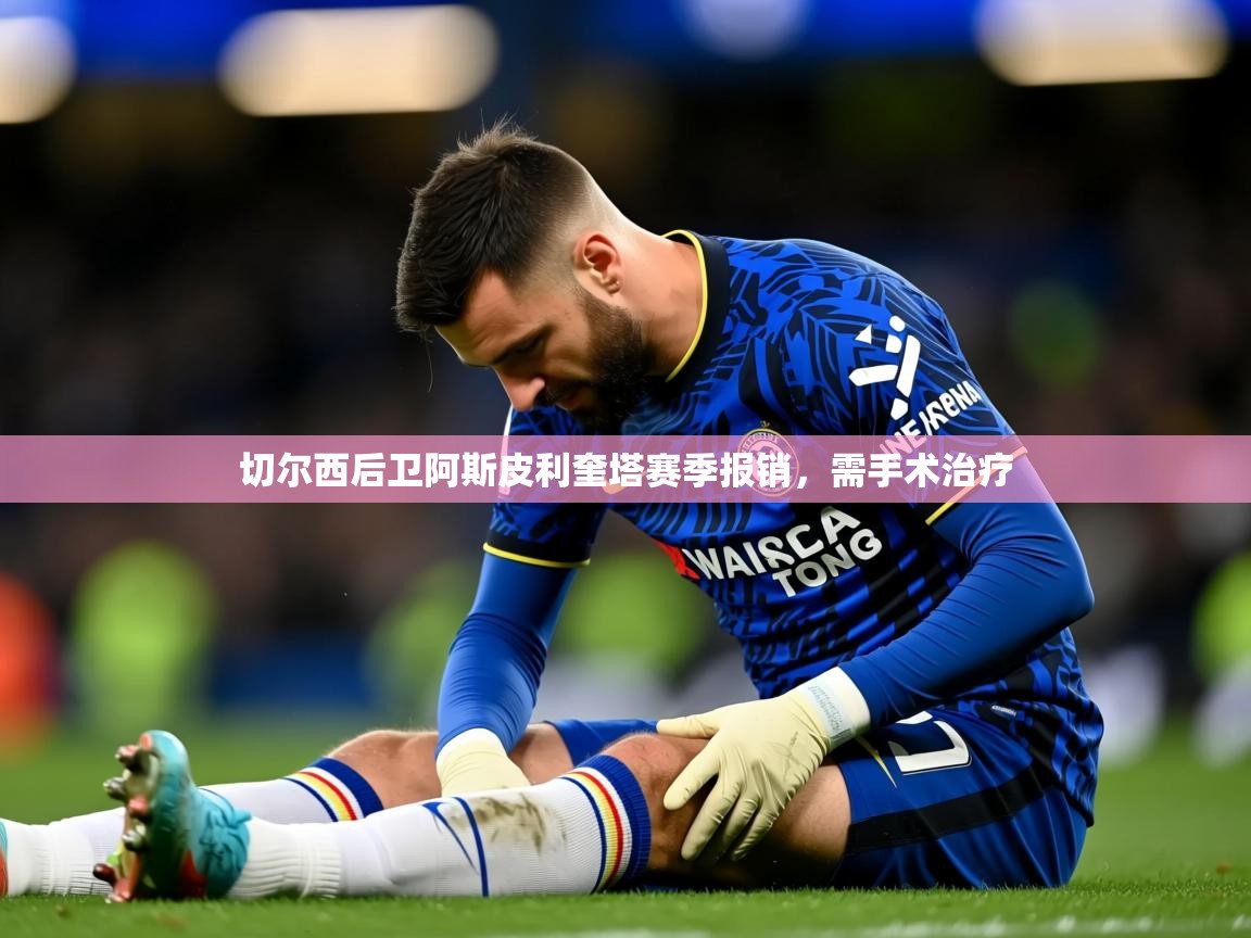 2025 ag娱乐是哪个国家切尔西后卫阿斯皮利奎塔赛季报销,需手术治疗 第1张