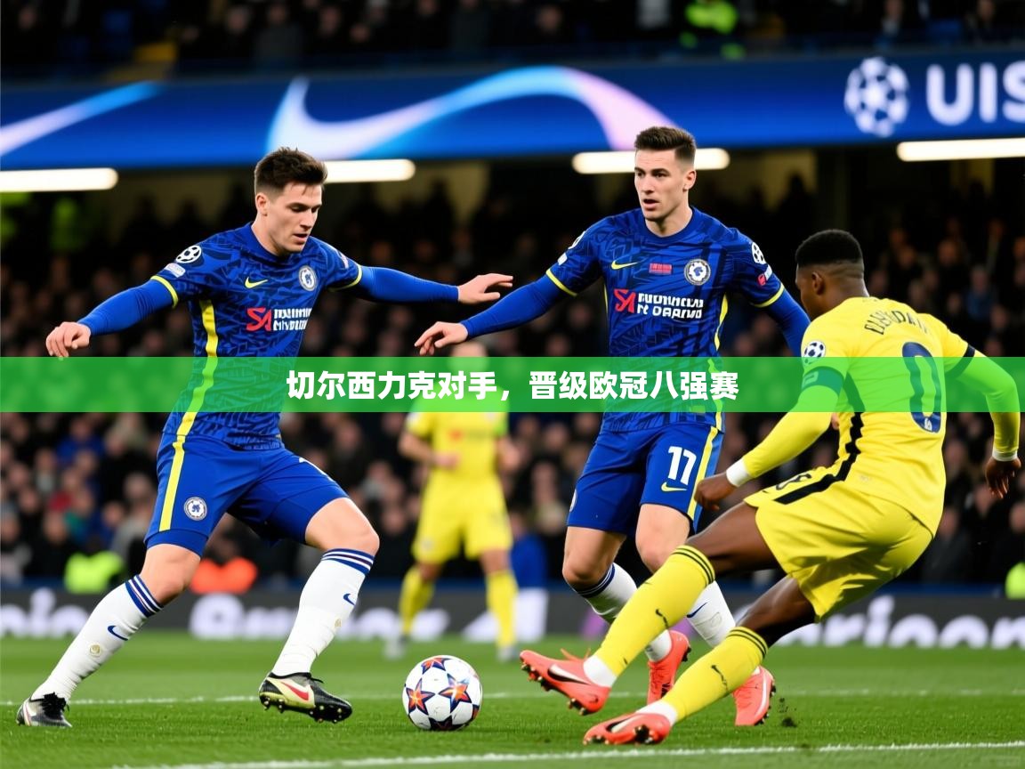 2025 ag娱乐老板是谁切尔西力克对手,晋级欧冠八强赛 第1张