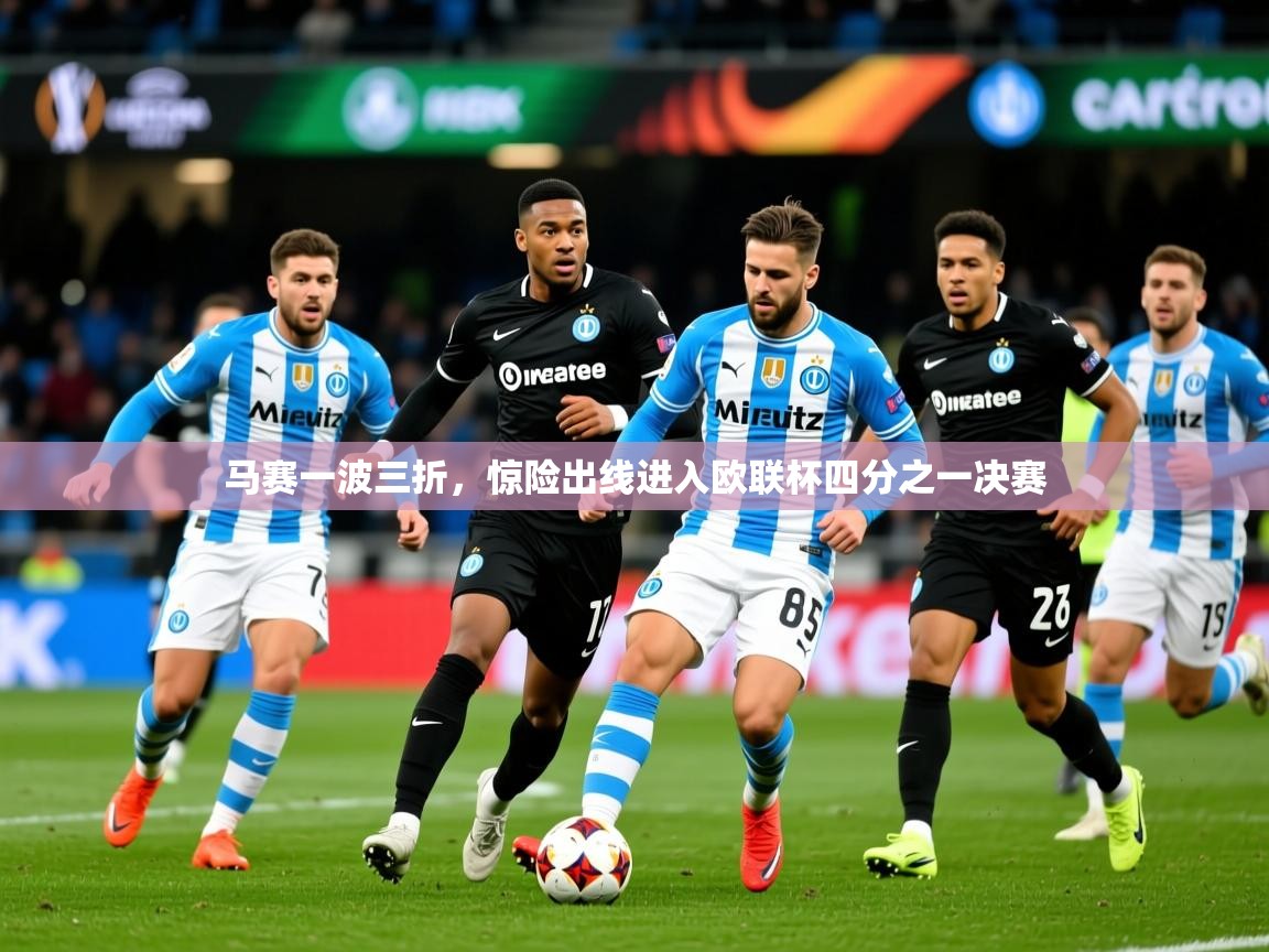 2025 ag娱乐是哪个国家马赛一波三折,惊险出线进入欧联杯四分之一决赛 第1张