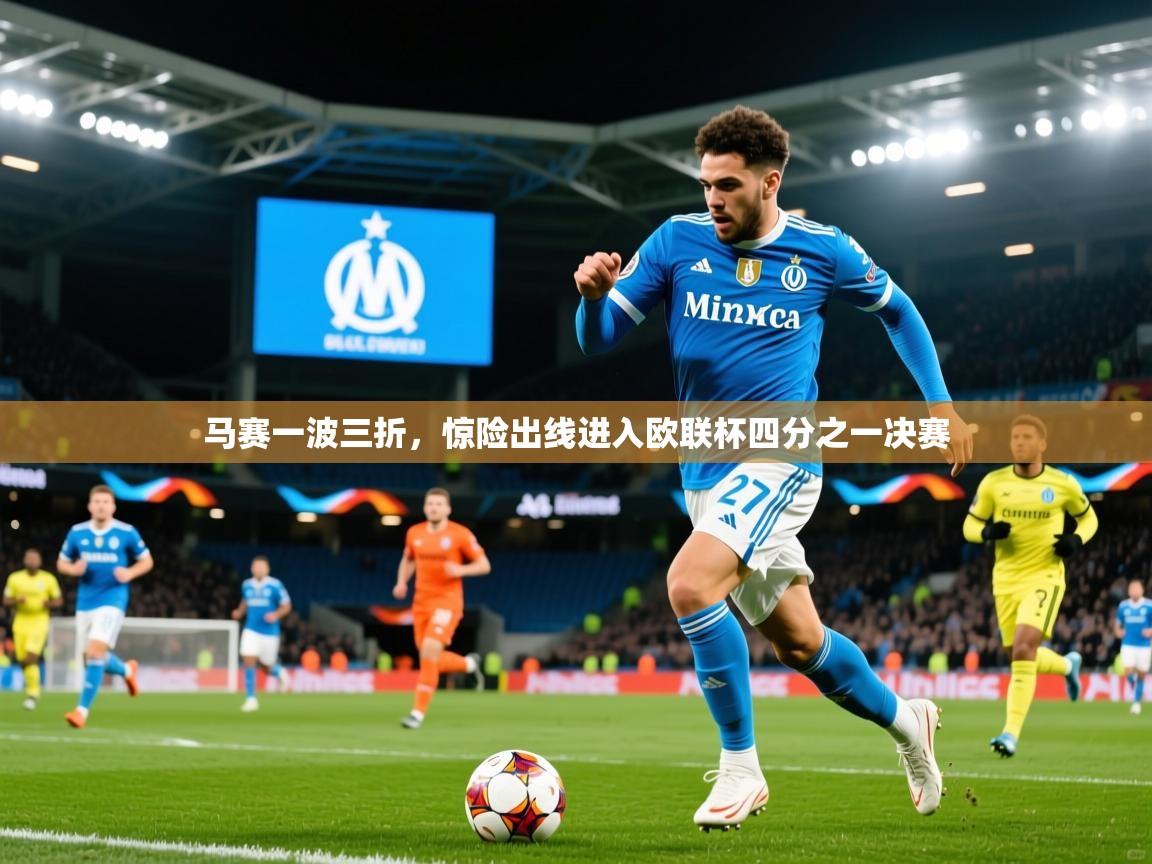2025 ag娱乐是哪个国家马赛一波三折,惊险出线进入欧联杯四分之一决赛 第2张