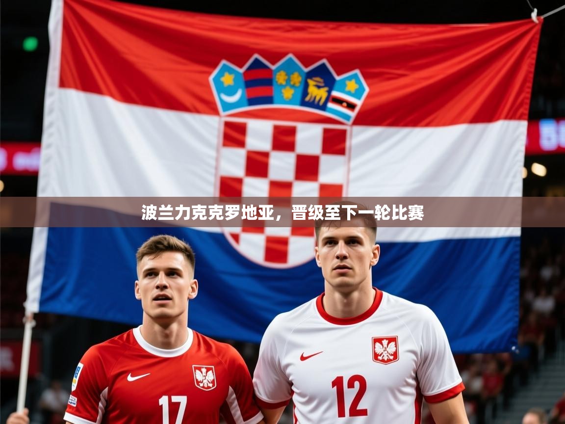 2025 ag娱乐主播波兰力克克罗地亚，晋级至下一轮比赛  第2张
