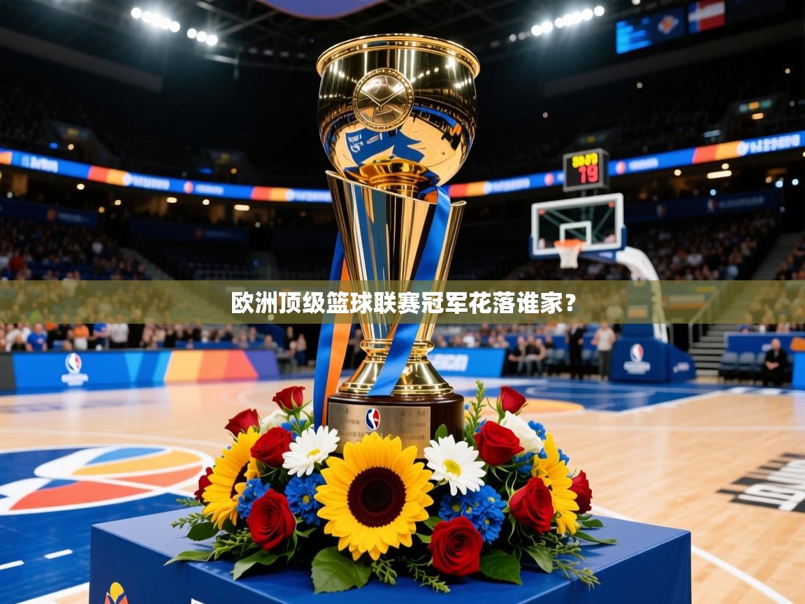 2025 ag娱乐老板是谁欧洲顶级篮球联赛冠军花落谁家？  第2张