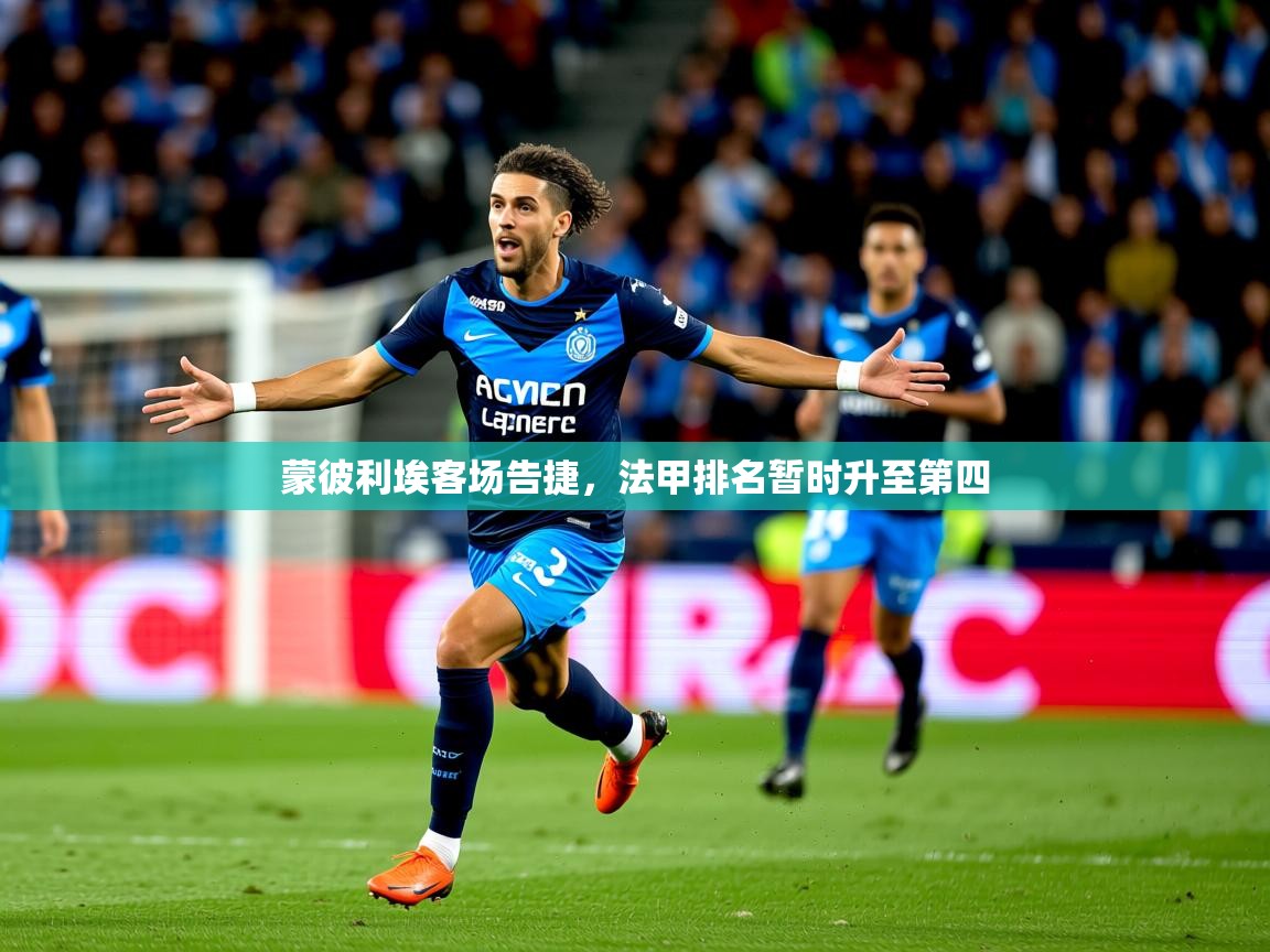 2026 ag娱乐赛蒙彼利埃客场告捷，法甲排名暂时升至第四  第1张