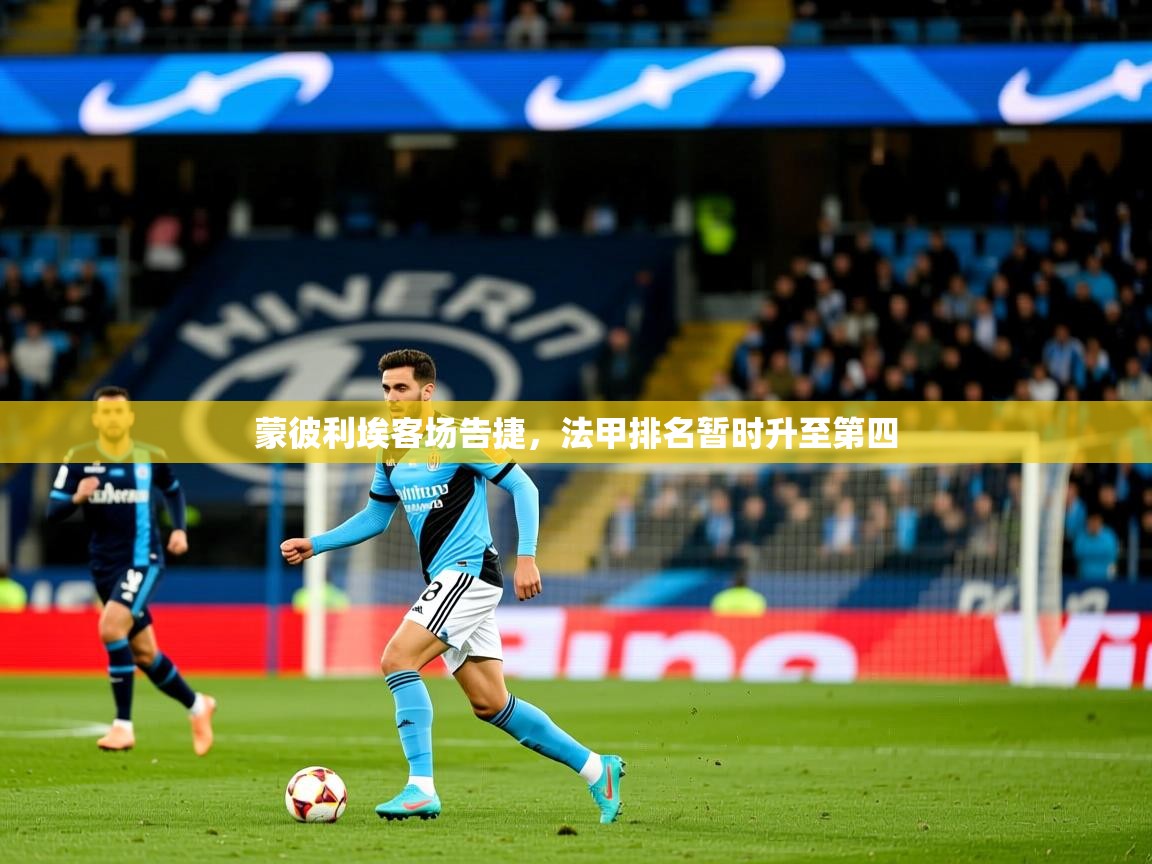 2026 ag娱乐赛蒙彼利埃客场告捷，法甲排名暂时升至第四  第3张