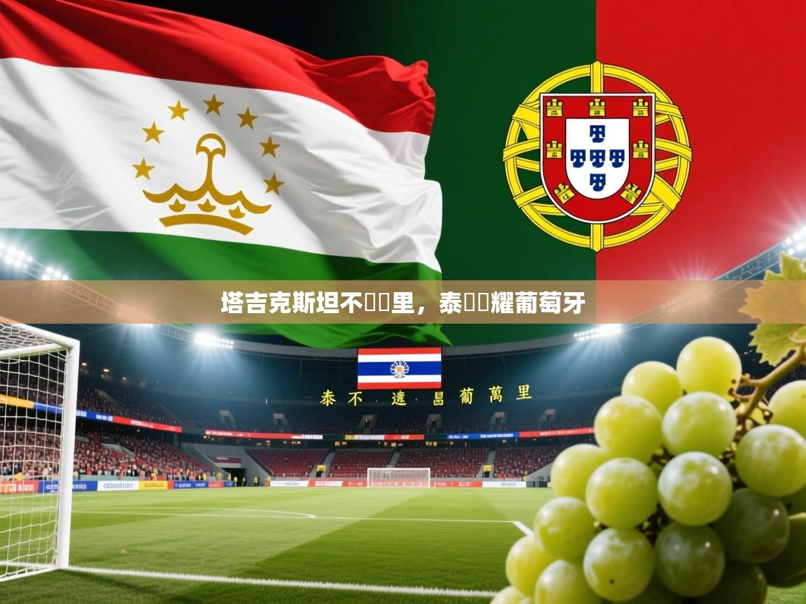 2026 ag娱乐森林舞会塔吉克斯坦不遠萬里，泰國閃耀葡萄牙  第3张