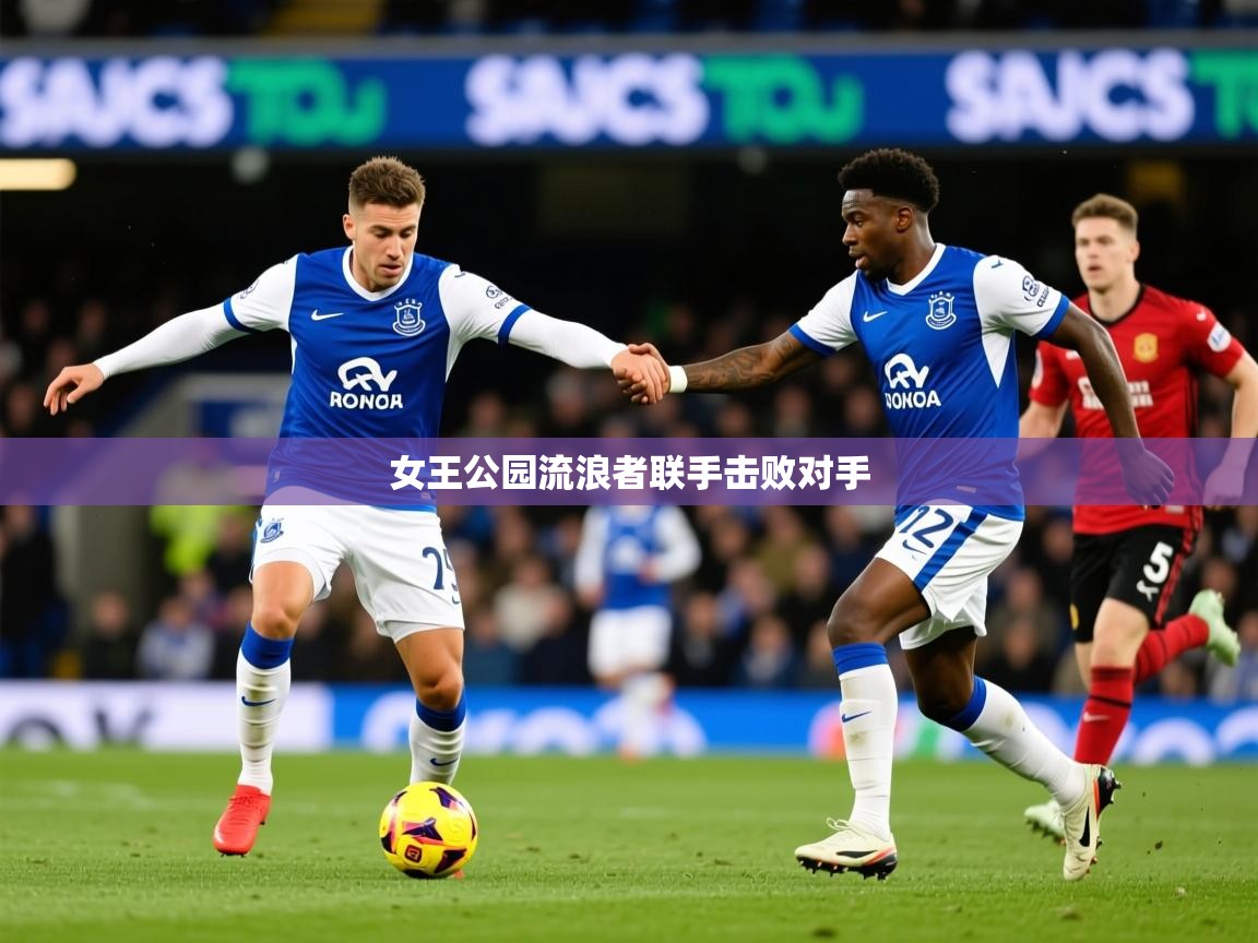 2026 ag娱乐森林舞会女王公园流浪者联手击败对手  第2张