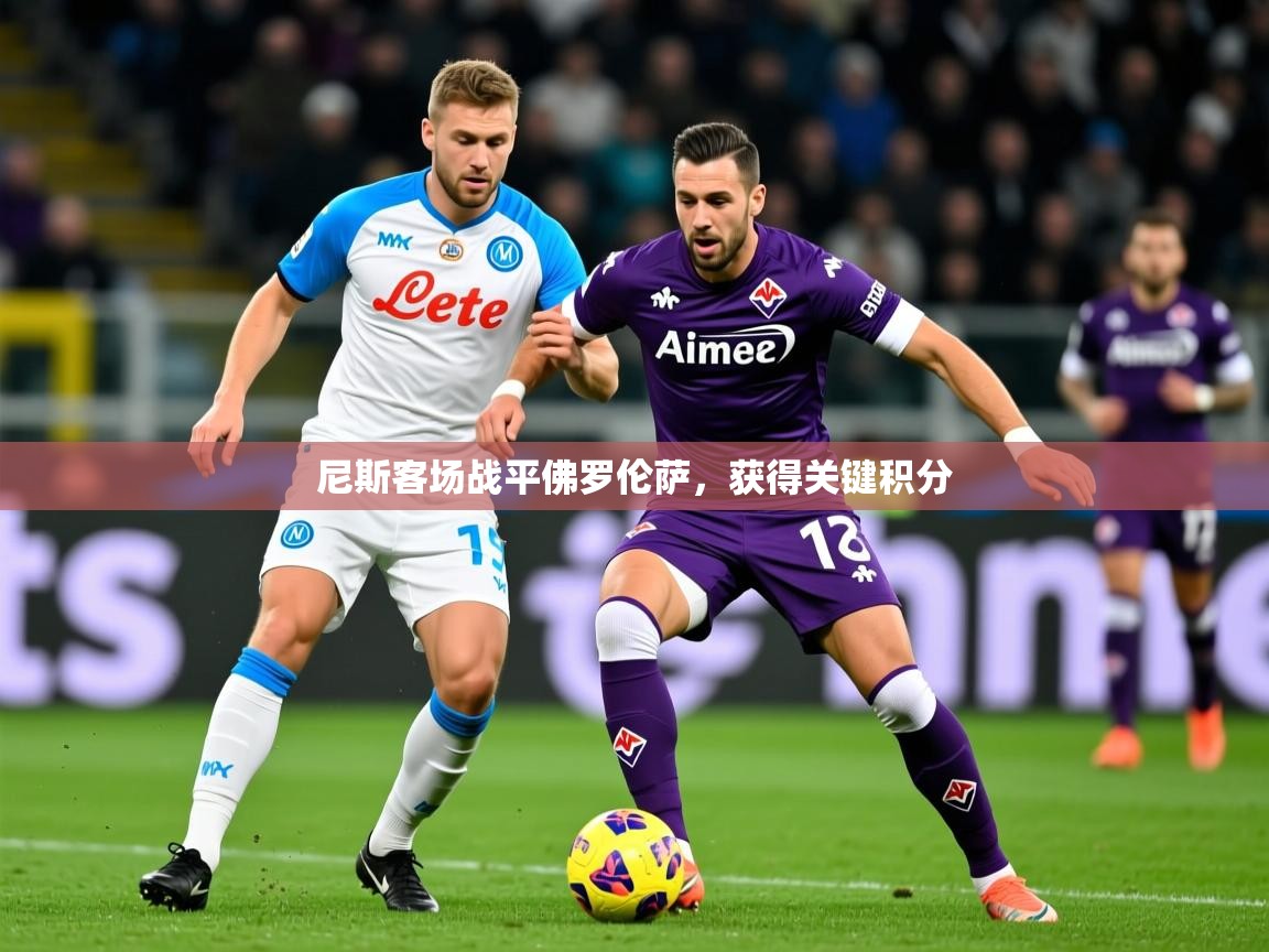 2026 ag娱乐是哪个国家尼斯客场战平佛罗伦萨，获得关键积分  第2张