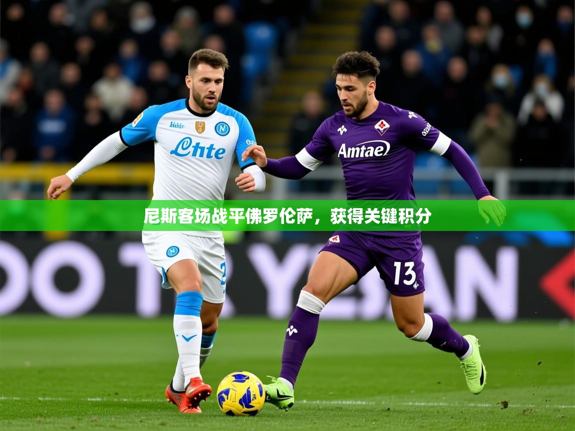 2026 ag娱乐是哪个国家尼斯客场战平佛罗伦萨，获得关键积分  第4张