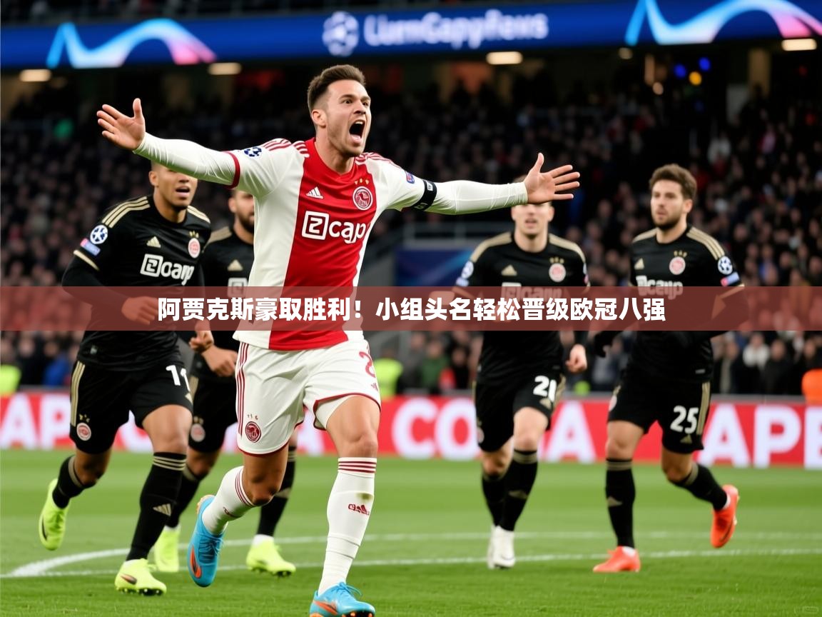 2026 ag娱乐传媒阿贾克斯豪取胜利!小组头名轻松晋级欧冠八强 第2张